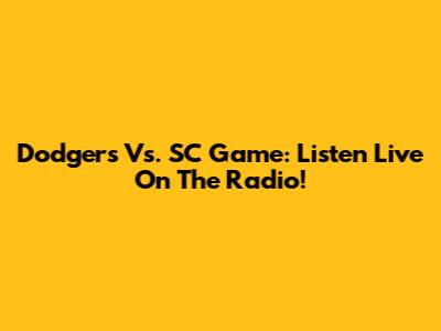 Dodgers Vs. SC Game: Listen Live On The Radio!