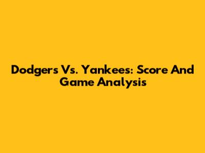 Dodgers Vs. Yankees: Score And Game Analysis