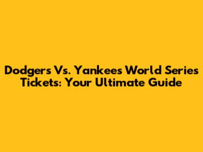 Dodgers Vs. Yankees World Series Tickets: Your Ultimate Guide
