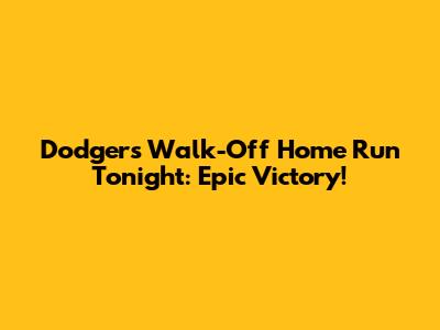 Dodgers Walk-Off Home Run Tonight: Epic Victory!