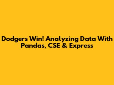 Dodgers Win! Analyzing Data With Pandas, CSE & Express