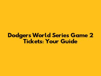 Dodgers World Series Game 2 Tickets: Your Guide