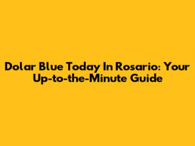 Dolar Blue Today In Rosario: Your Up-to-the-Minute Guide