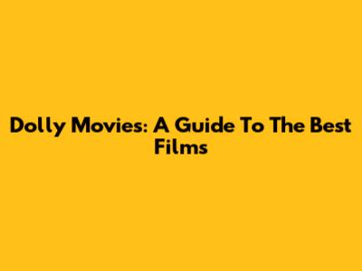 Dolly Movies: A Guide To The Best Films