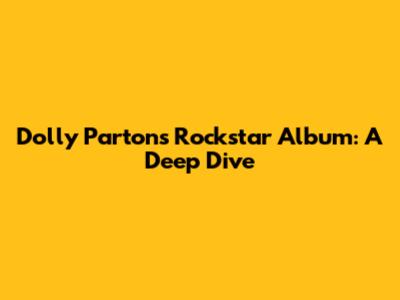 Dolly Parton's "Rockstar" Album: A Deep Dive
