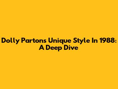 Dolly Parton's Unique Style In 1988: A Deep Dive