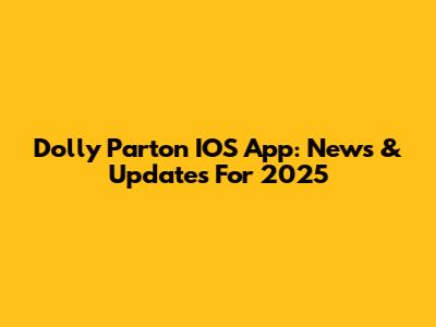 Dolly Parton IOS App: News & Updates For 2025