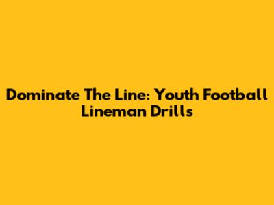 Dominate The Line: Youth Football Lineman Drills