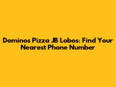 Domino's Pizza JB Lobos: Find Your Nearest Phone Number