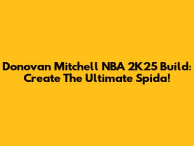 Donovan Mitchell NBA 2K25 Build: Create The Ultimate Spida!
