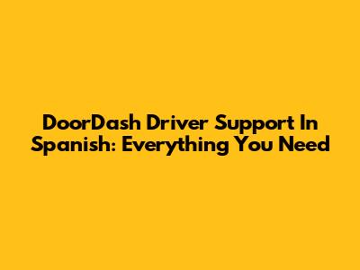 DoorDash Driver Support In Spanish: Everything You Need