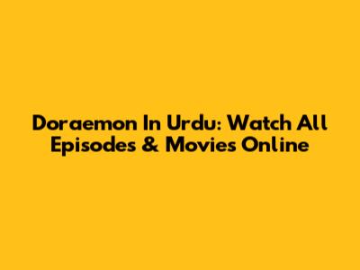 Doraemon In Urdu: Watch All Episodes & Movies Online