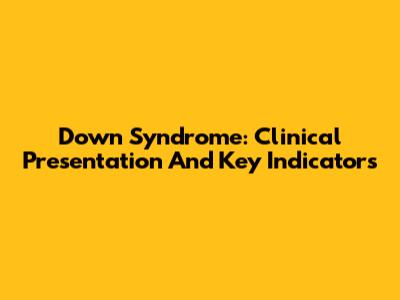 Down Syndrome: Clinical Presentation And Key Indicators
