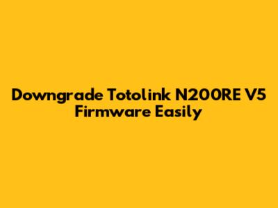 Downgrade Totolink N200RE V5 Firmware Easily
