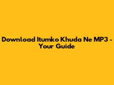 Download 'Itumko Khuda Ne' MP3 - Your Guide