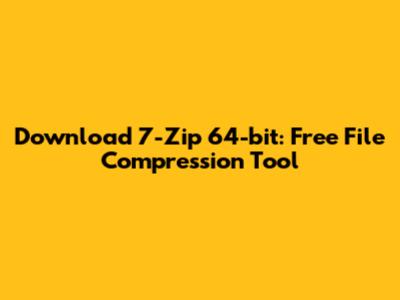 Download 7-Zip 64-bit: Free File Compression Tool