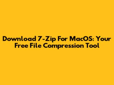 Download 7-Zip For MacOS: Your Free File Compression Tool