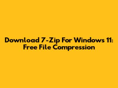 Download 7-Zip For Windows 11: Free File Compression