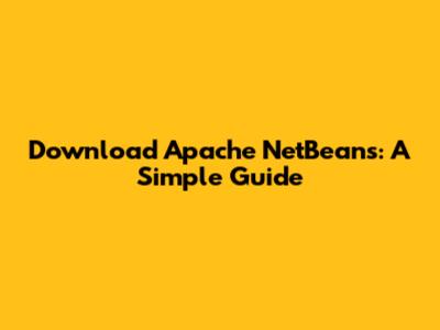 Download Apache NetBeans: A Simple Guide