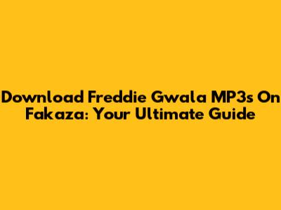 Download Freddie Gwala MP3s On Fakaza: Your Ultimate Guide