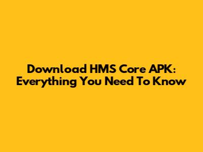 Download HMS Core APK: Everything You Need To Know