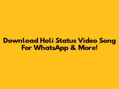 Download Holi Status Video Song For WhatsApp & More!