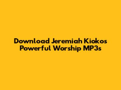 Download Jeremiah Kioko's Powerful Worship MP3s