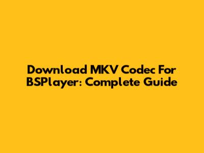 Download MKV Codec For BSPlayer: Complete Guide