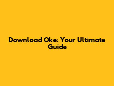 Download Oke: Your Ultimate Guide