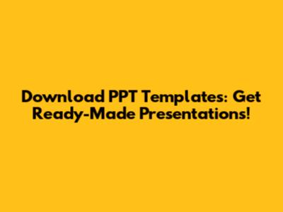 Download PPT Templates: Get Ready-Made Presentations!