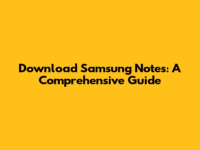 Download Samsung Notes: A Comprehensive Guide