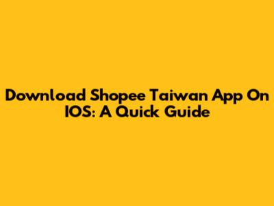 Download Shopee Taiwan App On IOS: A Quick Guide