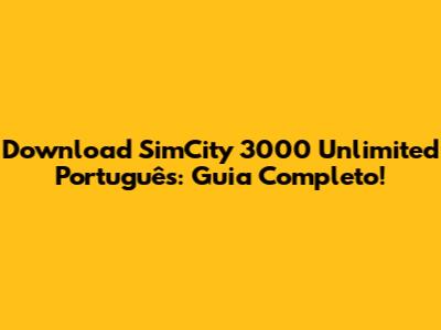 Download SimCity 3000 Unlimited Português: Guia Completo!