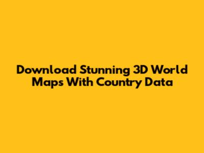 Download Stunning 3D World Maps With Country Data