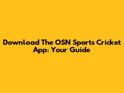 Download The OSN Sports Cricket App: Your Guide