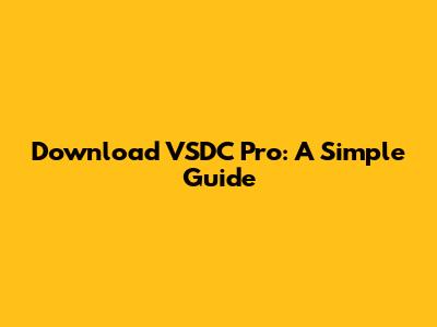 Download VSDC Pro: A Simple Guide