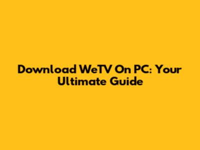 Download WeTV On PC: Your Ultimate Guide