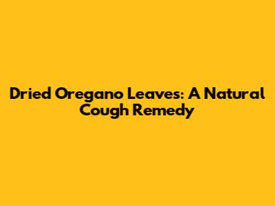 Dried Oregano Leaves: A Natural Cough Remedy