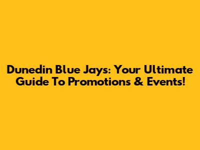 Dunedin Blue Jays: Your Ultimate Guide To Promotions & Events!