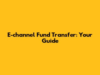 E-channel Fund Transfer: Your Guide