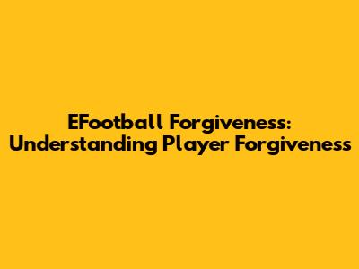 EFootball Forgiveness: Understanding Player Forgiveness