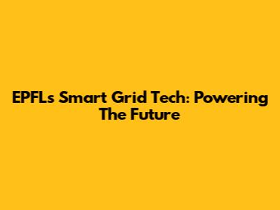 EPFL's Smart Grid Tech: Powering The Future