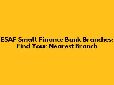 ESAF Small Finance Bank Branches: Find Your Nearest Branch