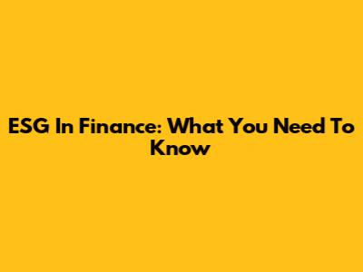 ESG In Finance: What You Need To Know