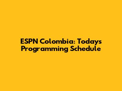 ESPN Colombia: Today's Programming Schedule