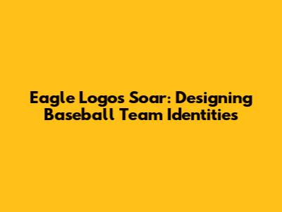 Eagle Logos Soar: Designing Baseball Team Identities