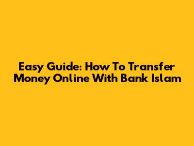 Easy Guide: How To Transfer Money Online With Bank Islam