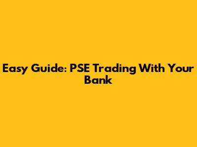 Easy Guide: PSE Trading With Your Bank