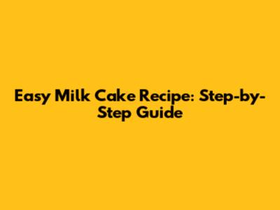 Easy Milk Cake Recipe: Step-by-Step Guide