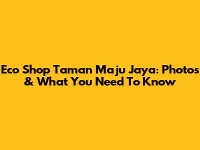 Eco Shop Taman Maju Jaya: Photos & What You Need To Know